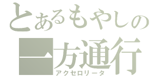 とあるもやしの一方通行（アクセロリータ）