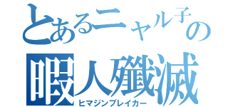 とあるニャル子の暇人殲滅（ヒマジンブレイカー）