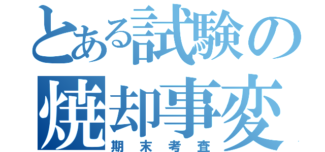 とある試験の焼却事変（期末考査）