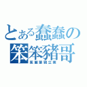 とある蠢蠢の笨笨豬哥（茱麗葉豬立業）