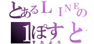 とあるＬＩＮＥの１ぽすと（すたよろ）