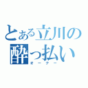 とある立川の酔っ払い（オーナー）