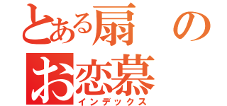 とある扇のお恋慕（インデックス）