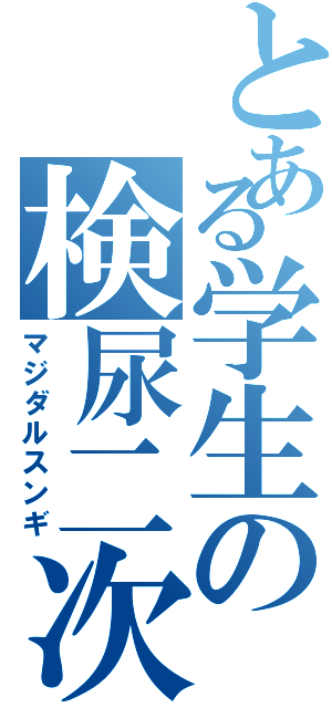 とある学生の検尿二次（マジダルスンギ）