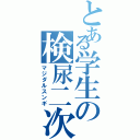 とある学生の検尿二次（マジダルスンギ）