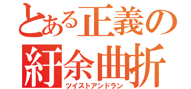 とある正義の紆余曲折（ツイストアンドラン）