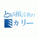 とある預言者のミカリーヌ（）