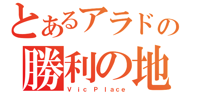 とあるアラドの勝利の地（Ｖ ｉｃ　Ｐ　ｌａｃｅ）