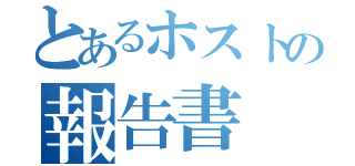 とあるホストの報告書（）