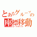 とあるグループの座標移動（ムーブポイント）