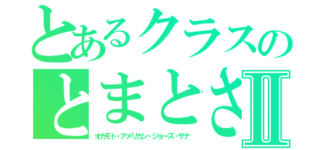 とあるクラスのとまとさんⅡ（オカモト・アメリカン・ジョーズ・サナ）