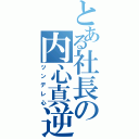 とある社長の内心真逆（ツンデレ心）