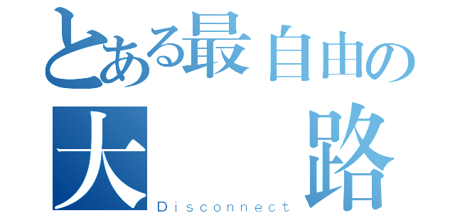 とある最自由の大陸網路（Ｄｉｓｃｏｎｎｅｃｔ）