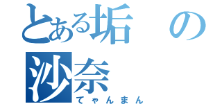 とある垢の沙奈（てゃんまん）