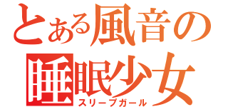とある風音の睡眠少女（スリープガール）