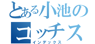 とある小池のコッチステーション（インデックス）