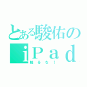 とある駿佑のｉＰａｄ（触るな！）