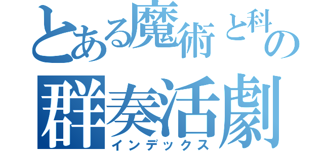 とある魔術と科学のの群奏活劇（インデックス）