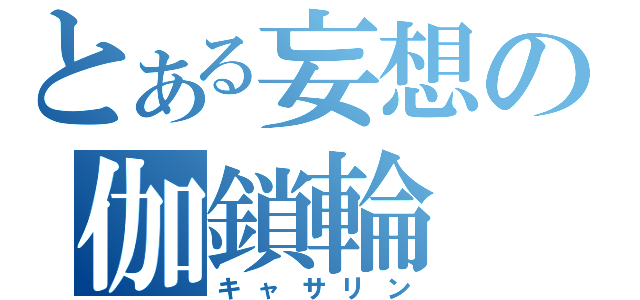 とある妄想の伽鎖輪（キャサリン）