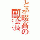 とある畷高の副会長（もみー（笑））