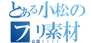 とある小松のフリ素材（公認！！！！）