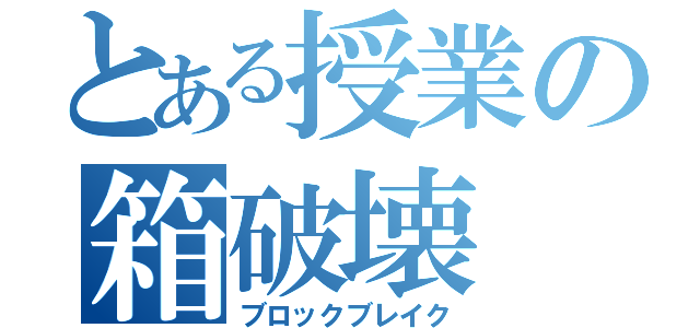 とある授業の箱破壊（ブロックブレイク）