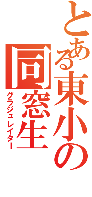 とある東小の同窓生（グラジュレイター）