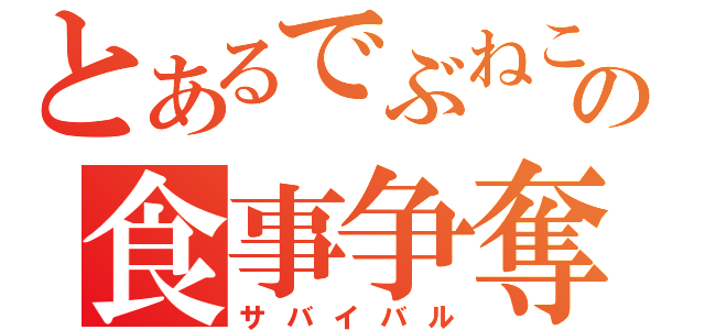 とあるでぶねこの食事争奪戦（サバイバル）