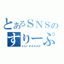 とあるＳＮＳのすりーぷ（ｓｕｒｅｅｅｅｐ）