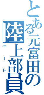 とある元富田の陸上部員（ニート）