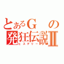 とあるＧの発狂伝説Ⅱ（ヒステリー）