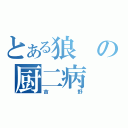 とある狼の厨二病（吉野）