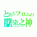 とあるフロムの汚染之神（アクアビットマン）