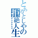 とあるとしやの拒絶人生（きらわれもの）