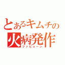 とあるキムチの火病発作（ファビョーン）