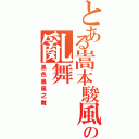 とある嵩本駿風の亂舞（黑色暴風之舞）