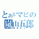 とあるマビの嵐山五郎（最強巨人）