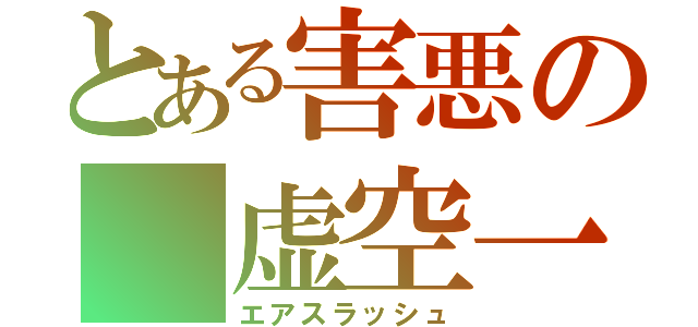 とある害悪の 虚空一閃（エアスラッシュ）