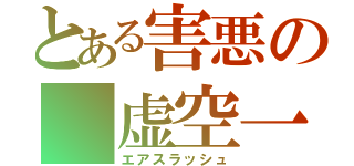 とある害悪の 虚空一閃（エアスラッシュ）