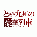 とある九州の豪華列車（ななつ星）