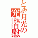 とある月光の究極自慰（アルティメットオナニー）