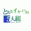 とあるイケメンの５人組（Ｓｅｘｙ Ｚｏｎｅ）