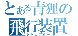 とある青狸の飛行装置（タケコプター）