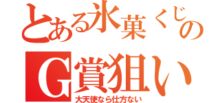 とある氷菓くじのＧ賞狙い（大天使なら仕方ない）