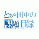 とある田中の課題目録（レボリューション）