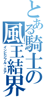 とある騎士の風王結界（インビジブル・エア）