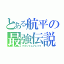 とある航平の最強伝説（マキシマムブレイク）