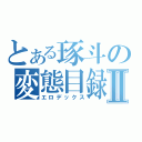 とある琢斗の変態目録Ⅱ（エロデックス）