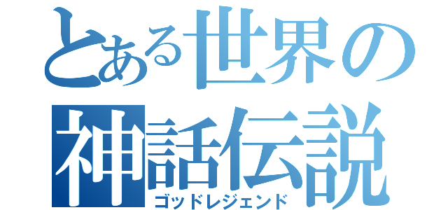 とある世界の神話伝説（ゴッドレジェンド）