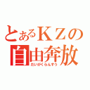 とあるＫＺの自由奔放（だいがくらんすう）